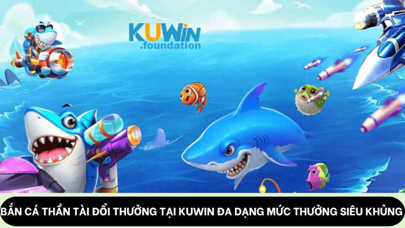 Bắn cá Thần Tài: Chạm tay vào tài lộc, đổi đời từ đại dương 1 Bắn cá Thần Tài đổi thưởng tại Kuwin đa dạng mức thưởng siêu khủng