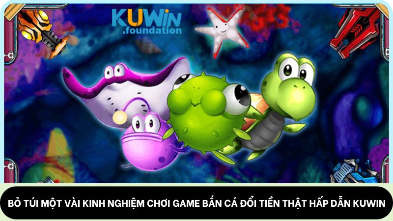 Game bắn cá đổi tiền thật: Kiếm thưởng bạc tỷ tại Kuwin 3 Bỏ túi một vài kinh nghiệm chơi game bắn cá đổi tiền thật hấp dẫn Kuwin