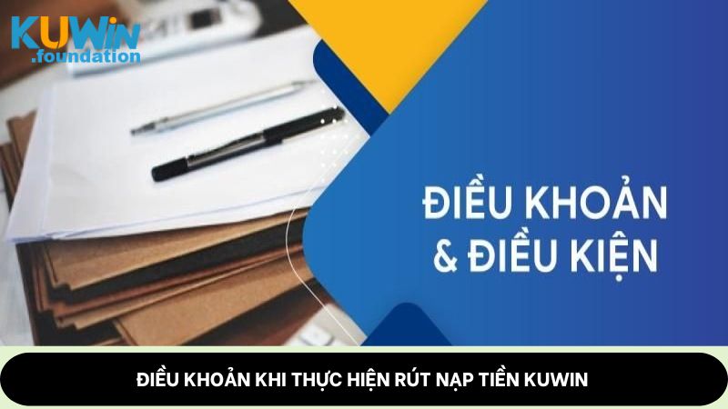 Điều khoản và điều kiện 2 Điều khoản khi thực hiện rút nạp tiền Kuwin