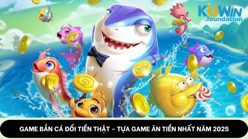 Game bắn cá đổi tiền thật: Kiếm thưởng bạc tỷ tại Kuwin 1 Game bắn cá đổi tiền thật - Tựa game ăn tiền nhất năm 2025