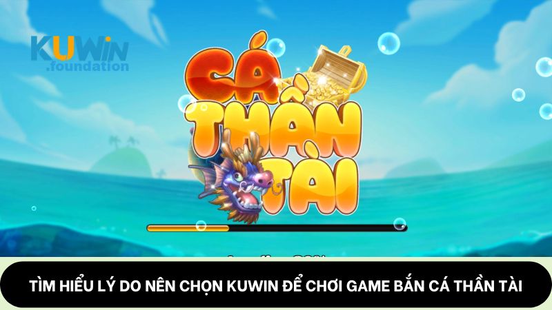 Bắn cá Thần Tài: Chạm tay vào tài lộc, đổi đời từ đại dương 2 Tìm hiểu lý do nên chọn Kuwin để chơi game bắn cá Thần Tài