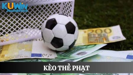 Kèo thẻ phạt là gì? Thông tin chuẩn cho người mới chưa biết