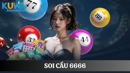 Soi cầu 6666 miễn phí hôm nay: Gợi ý chuẩn xác từng con số