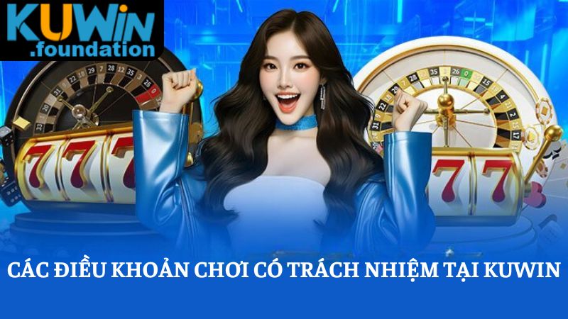 Chơi có trách nhiệm 3 Các điều khoản quy định về việc chơi có trách nhiệm tại Kuwin