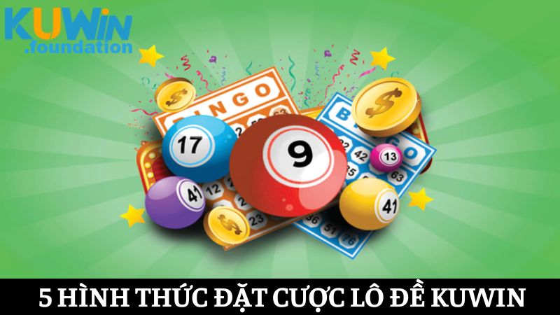 Chơi lô đề Kuwin, chốt số đẹp ăn thưởng lớn xanh chín 3 Chơi lô đề trực tuyến nhận thưởng khủng với 5 hình thức đặt cược khác nhau