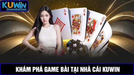 Game bài là gì? Khám phá siêu phẩm cá cược mới tại Kuwin