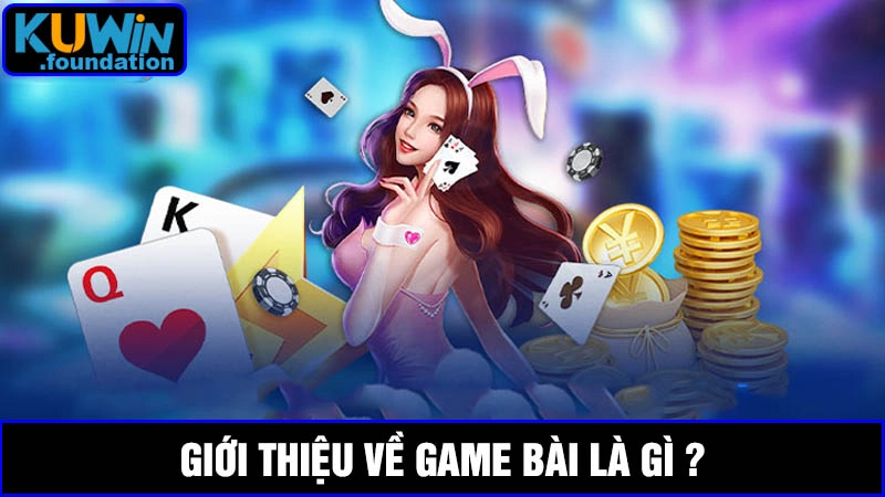 Game bài là gì? Khám phá siêu phẩm cá cược mới tại Kuwin 1 Giới thiệu về game bài là gì?