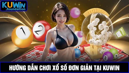 Hướng dẫn chơi xổ số Kuwin với thủ thuật mới 100% thắng lớn