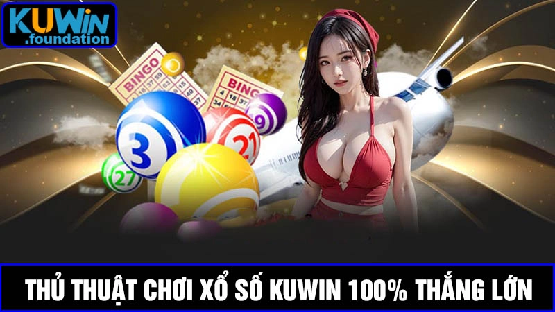 Hướng dẫn chơi xổ số Kuwin với thủ thuật mới 100% thắng lớn 3 Hướng dẫn chơi xổ số hiệu quả, tỷ lệ thắng 100%