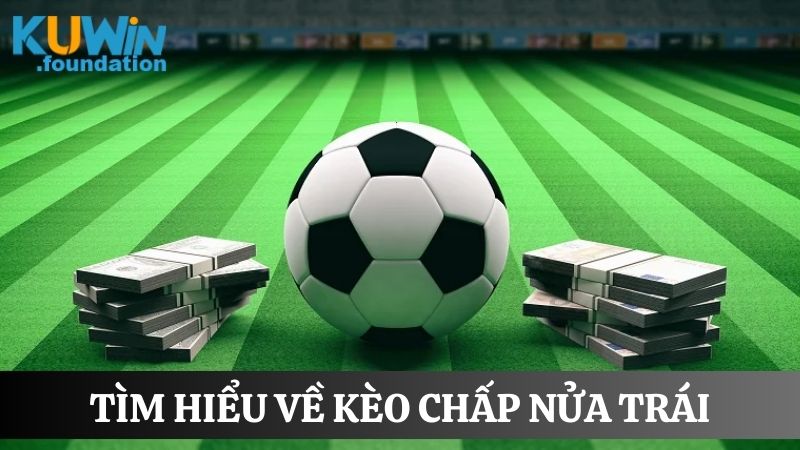 Kèo chấp nửa trái: Hướng dẫn cách đọc và kinh nghiệm chơi 1 Khái niệm chuẩn cho người mới hiểu rõ về kèo chấp nửa trái