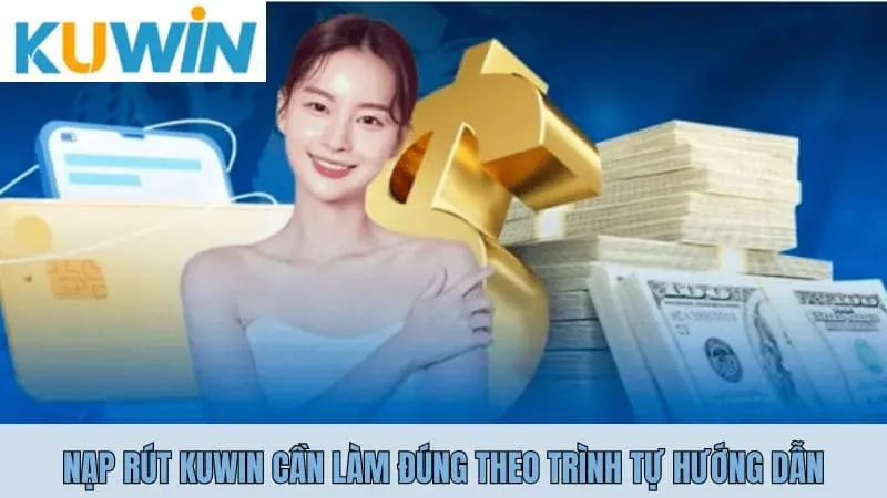 Nạp rút Kuwin 3 Nạp rút Kuwin cần làm đúng theo trình tự hướng dẫn