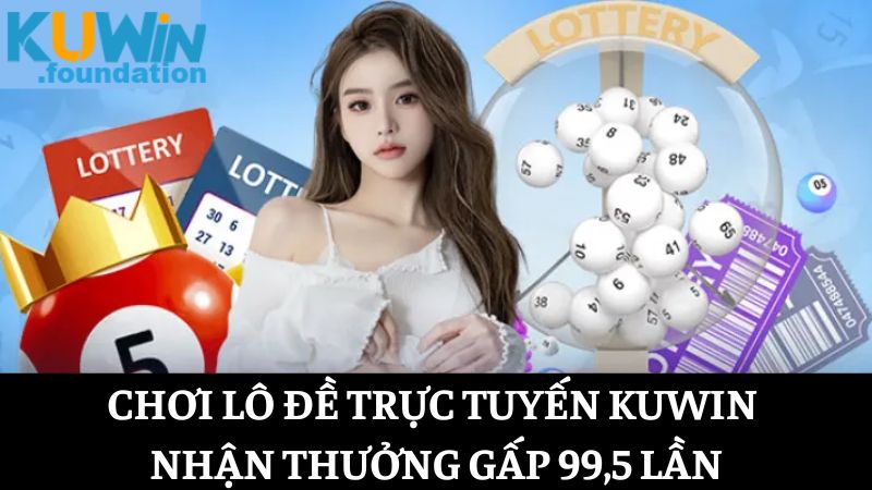 Chơi lô đề Kuwin, chốt số đẹp ăn thưởng lớn xanh chín 2 Nhận thưởng gấp 99,5 lần khi tham gia cá cược lô đề Kuwin