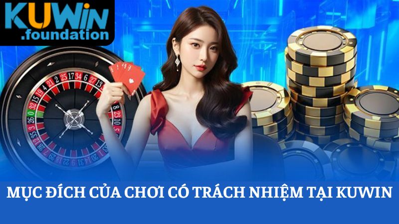 Chơi có trách nhiệm 1 Tìm hiểu về mục đích của việc chơi có trách nhiệm tại Kuwin